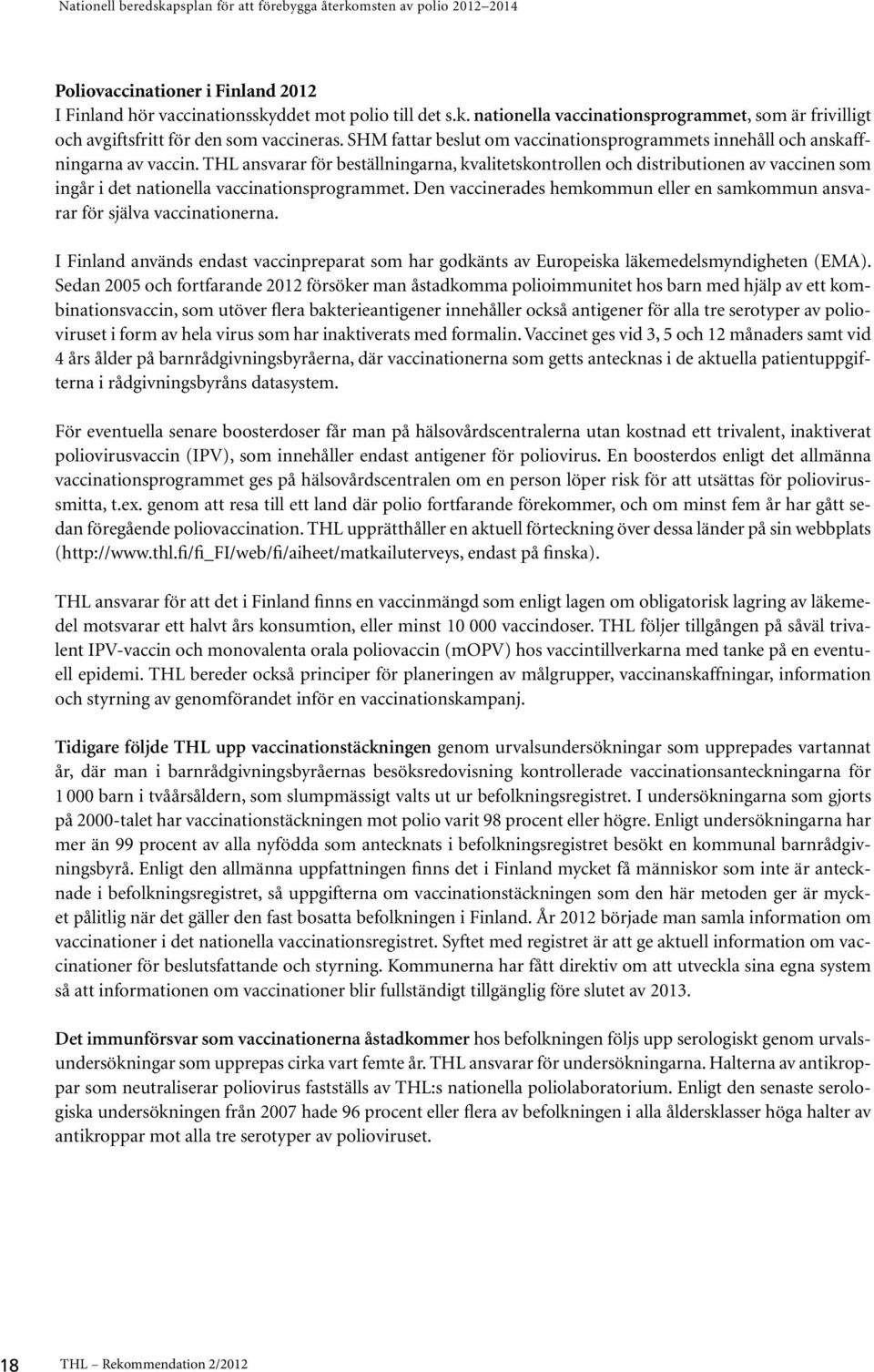 THL ansvarar för beställningarna, kvalitetskontrollen och distributionen av vaccinen som ingår i det nationella vaccinationsprogrammet.