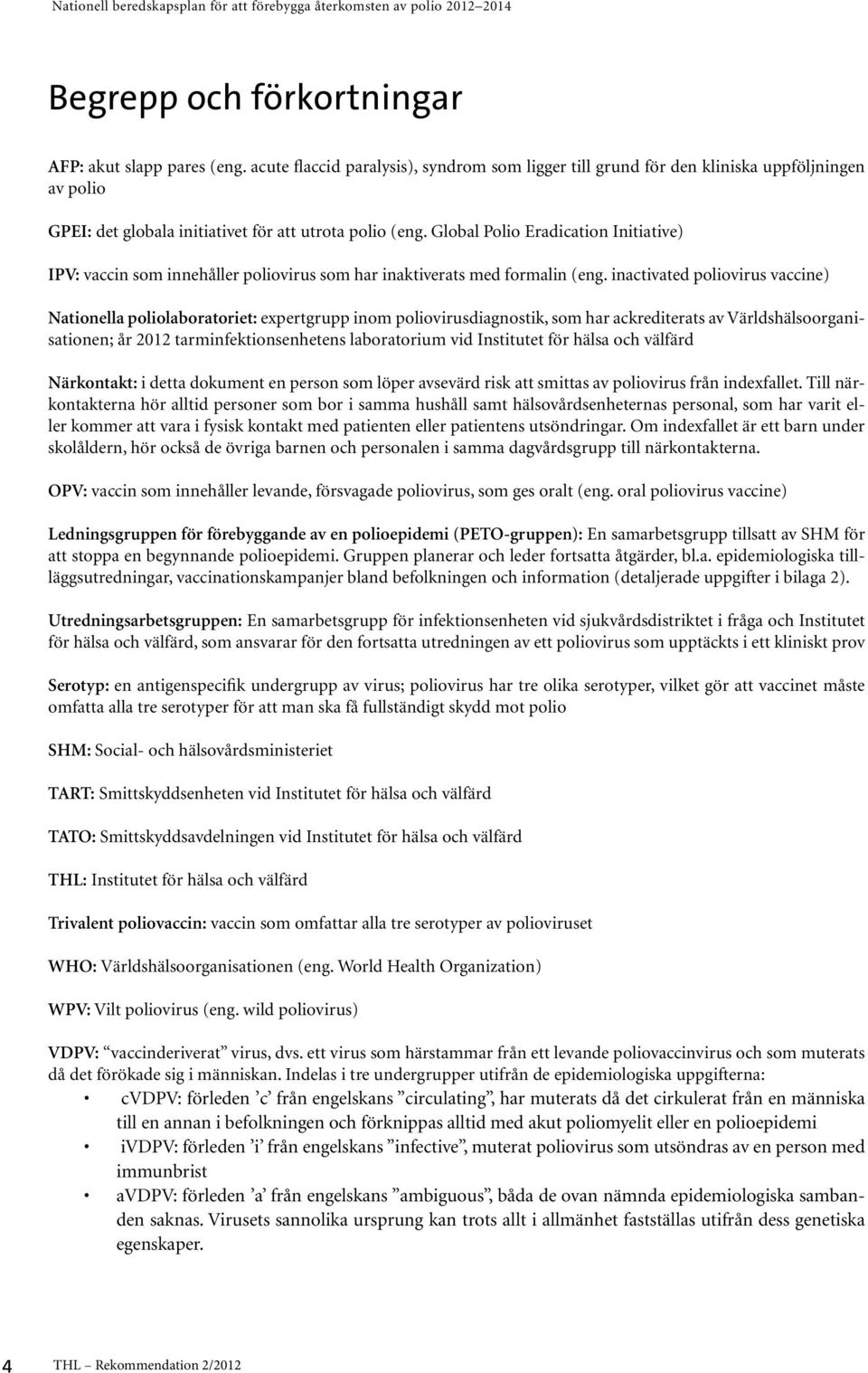 Global Polio Eradication Initiative) IPV: vaccin som innehåller poliovirus som har inaktiverats med formalin (eng.