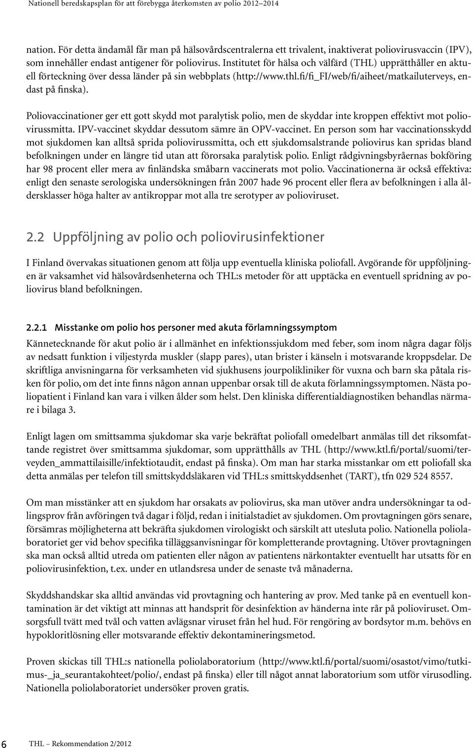 Poliovaccinationer ger ett gott skydd mot paralytisk polio, men de skyddar inte kroppen effektivt mot poliovirussmitta. IPV-vaccinet skyddar dessutom sämre än OPV-vaccinet.
