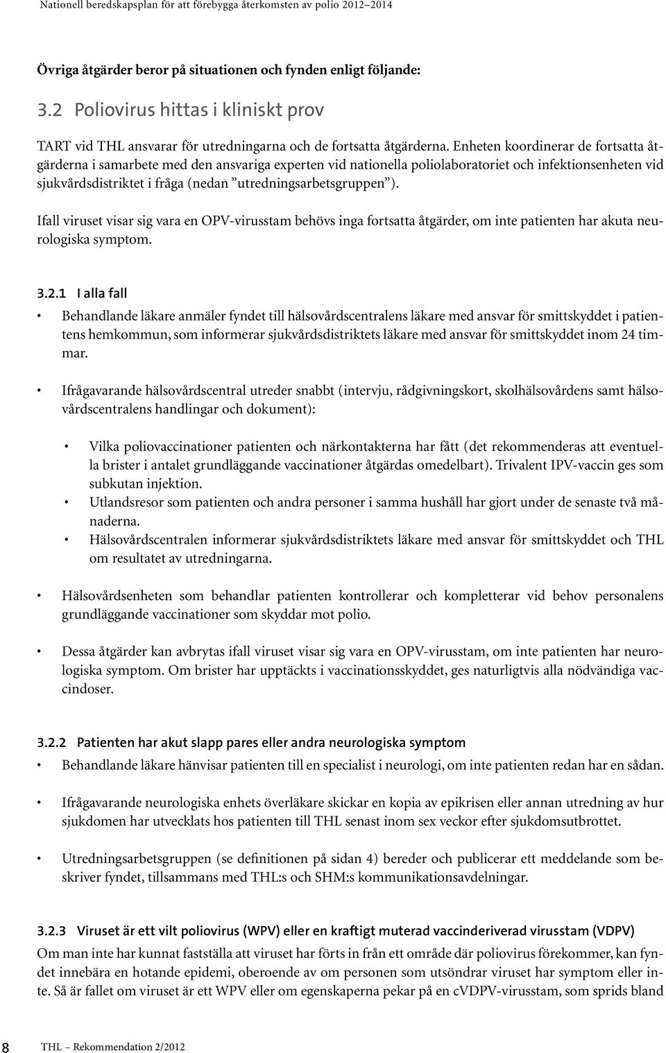 utredningsarbetsgruppen ). Ifall viruset visar sig vara en OPV-virusstam behövs inga fortsatta åtgärder, om inte patienten har akuta neurologiska symptom. 3.2.
