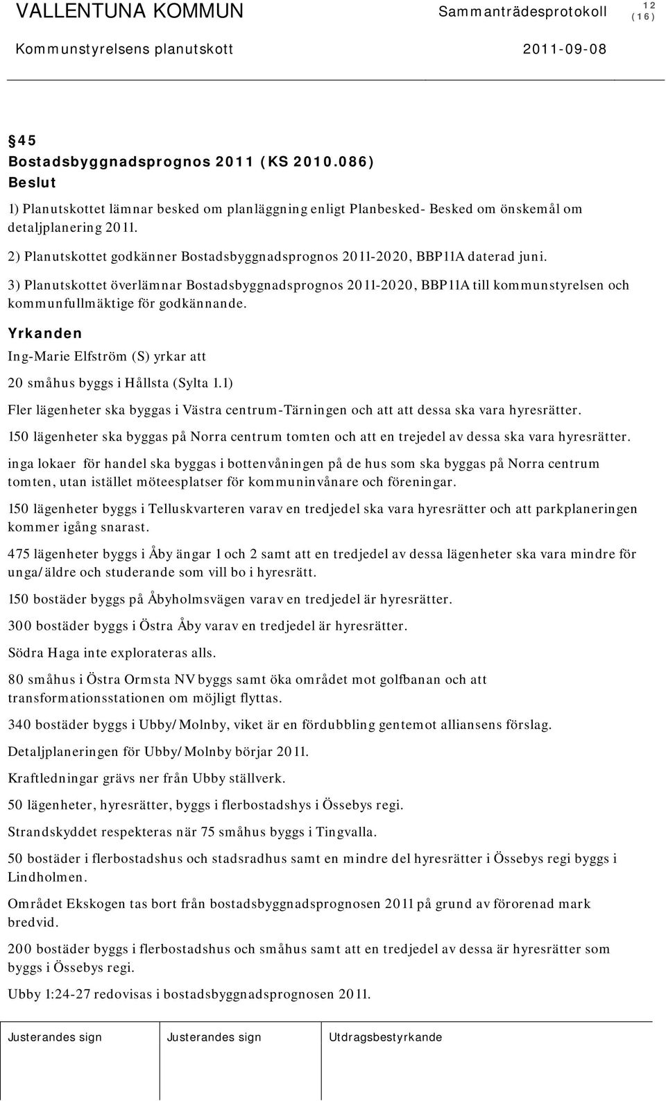 3) Planutskottet överlämnar Bostadsbyggnadsprognos 2011-2020, BBP11A till kommunstyrelsen och kommunfullmäktige för godkännande.