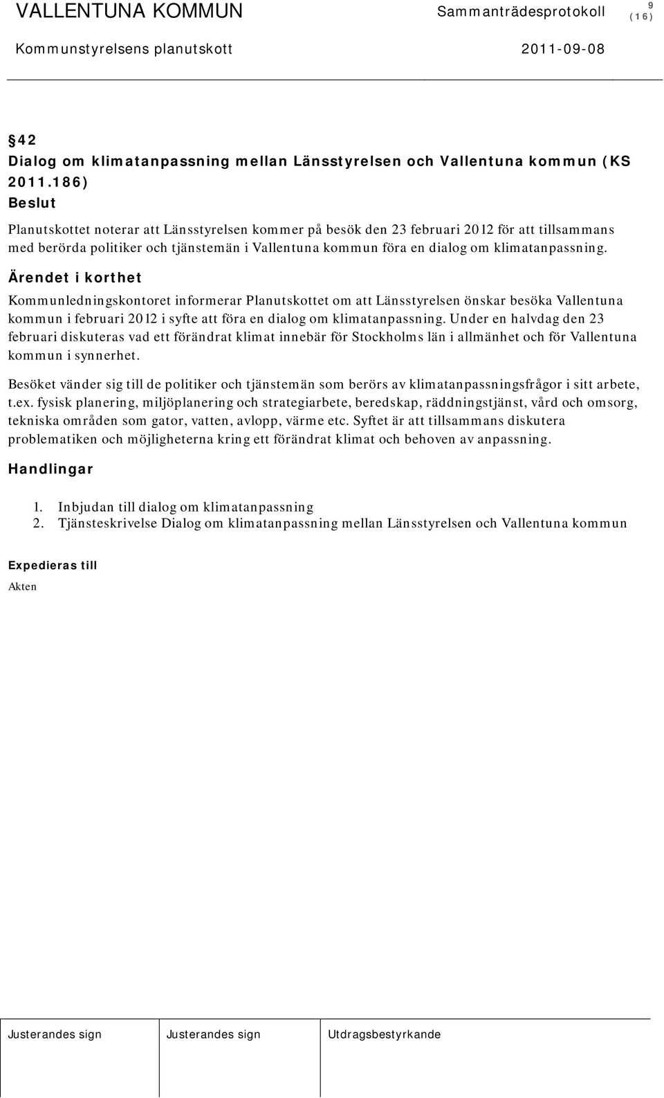 Kommunledningskontoret informerar Planutskottet om att Länsstyrelsen önskar besöka Vallentuna kommun i februari 2012 i syfte att föra en dialog om klimatanpassning.