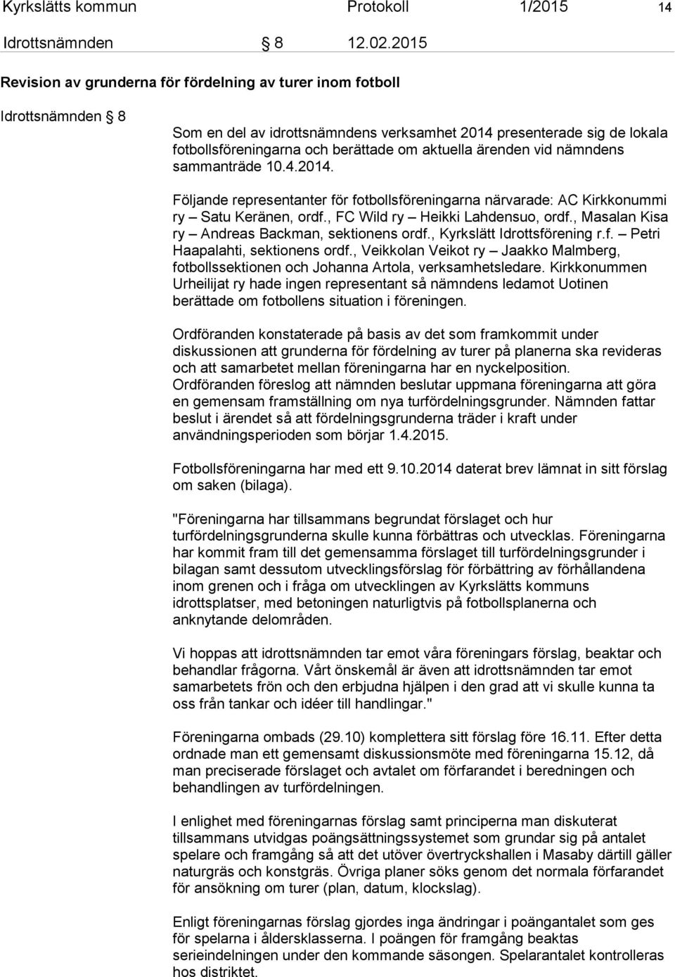 aktuella ärenden vid nämndens sammanträde 10.4.2014. Följande representanter för fotbollsföreningarna närvarade: AC Kirkkonummi ry Satu Keränen, ordf., FC Wild ry Heikki Lahdensuo, ordf.