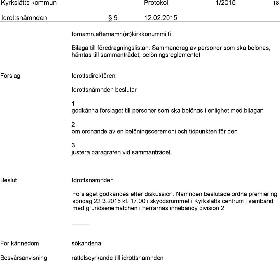 förslaget till personer som ska belönas i enlighet med bilagan 2 om ordnande av en belöningsceremoni och tidpunkten för den 3 justera paragrafen vid sammanträdet.