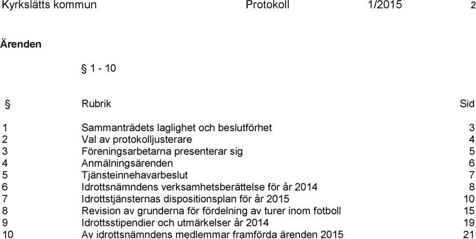 Idrottsnämndens verksamhetsberättelse för år 2014 8 7 Idrottstjänsternas dispositionsplan för år 2015 10 8 Revision av