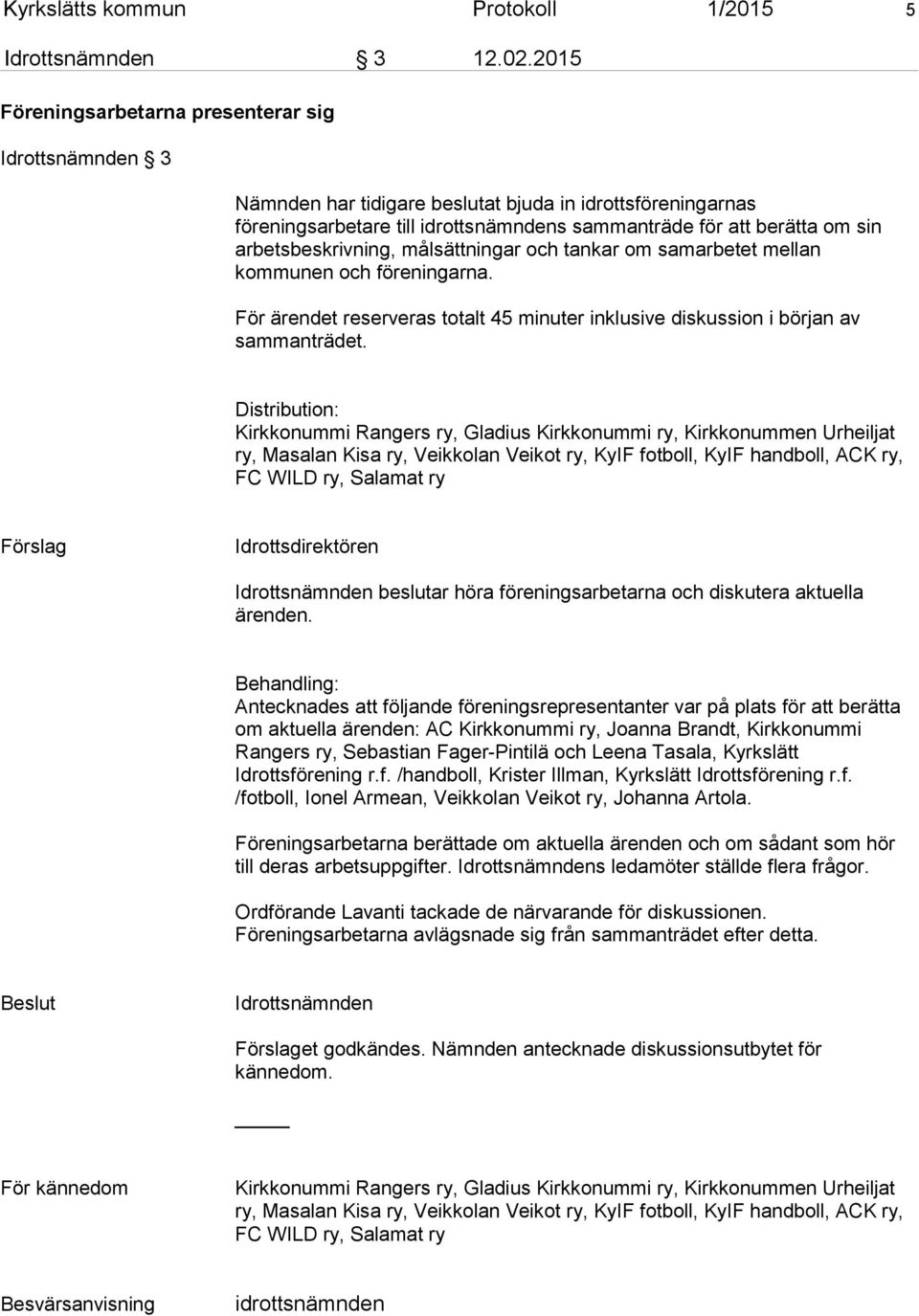 arbetsbeskrivning, målsättningar och tankar om samarbetet mellan kommunen och föreningarna. För ärendet reserveras totalt 45 minuter inklusive diskussion i början av sammanträdet.