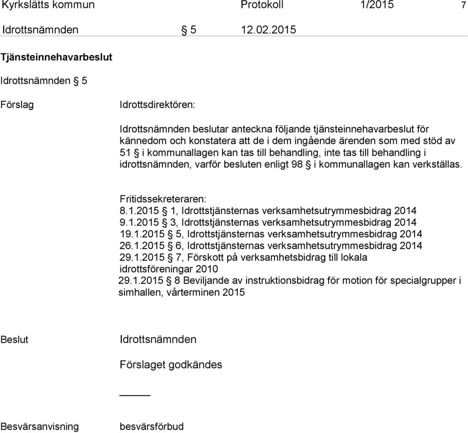 med stöd av 51 i kommunallagen kan tas till behandling, inte tas till behandling i idrottsnämnden, varför besluten enligt 98 i kommunallagen kan verkställas. Fritidssekreteraren: 8.1.2015 1, Idrottstjänsternas verksamhetsutrymmesbidrag 2014 9.