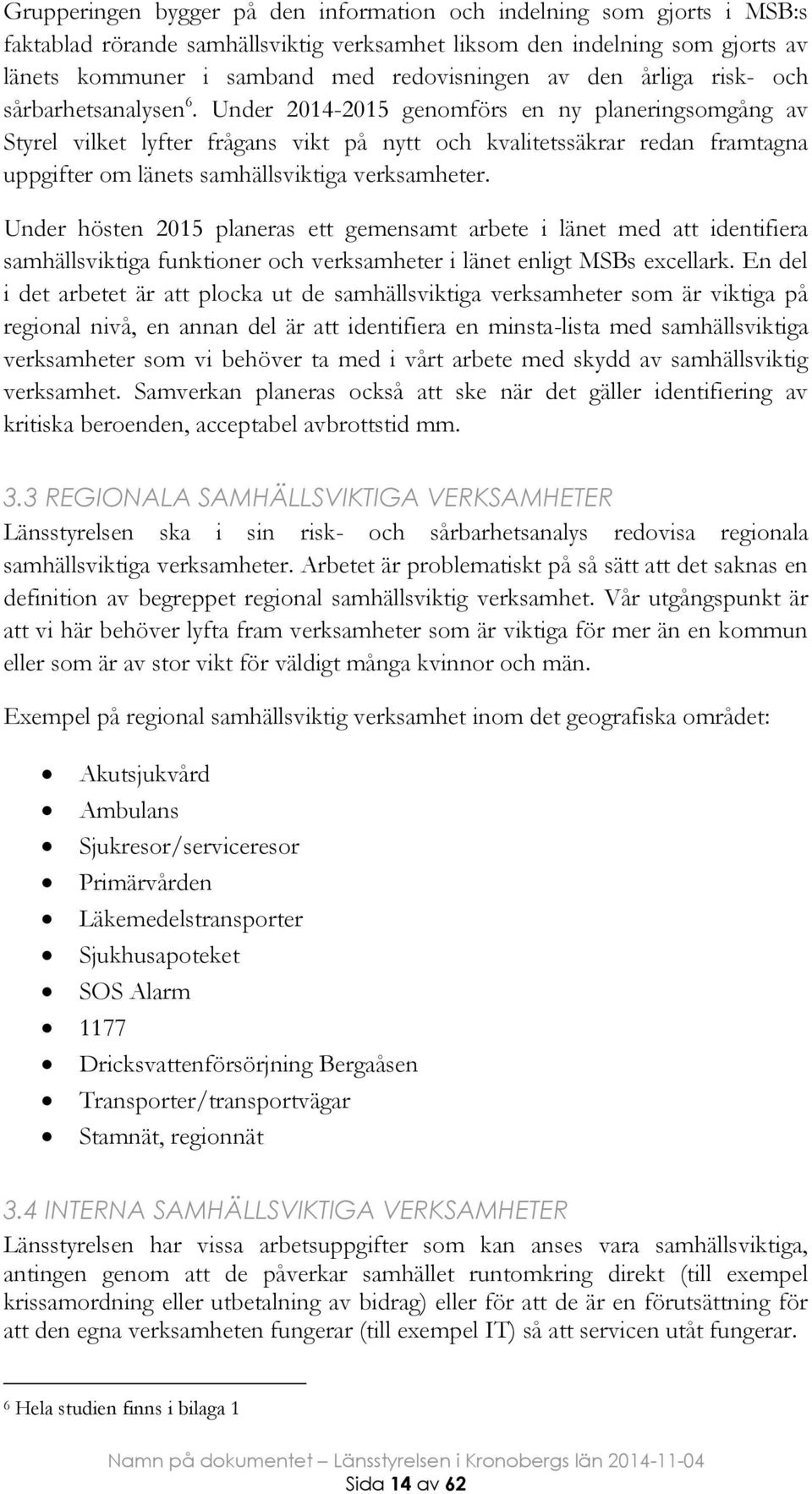 Under 2014-2015 genomförs en ny planeringsomgång av Styrel vilket lyfter frågans vikt på nytt och kvalitetssäkrar redan framtagna uppgifter om länets samhällsviktiga verksamheter.