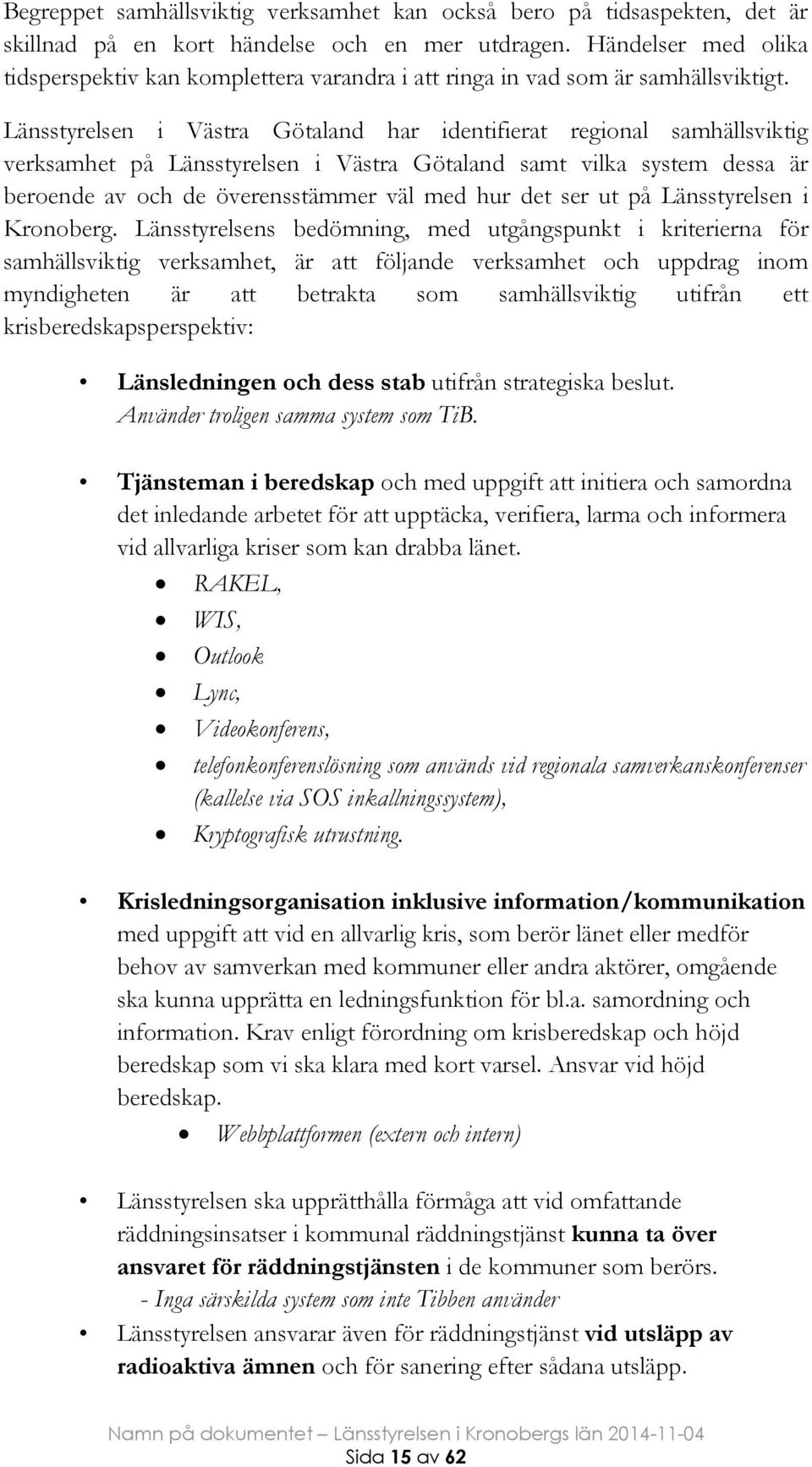 Länsstyrelsen i Västra Götaland har identifierat regional samhällsviktig verksamhet på Länsstyrelsen i Västra Götaland samt vilka system dessa är beroende av och de överensstämmer väl med hur det ser
