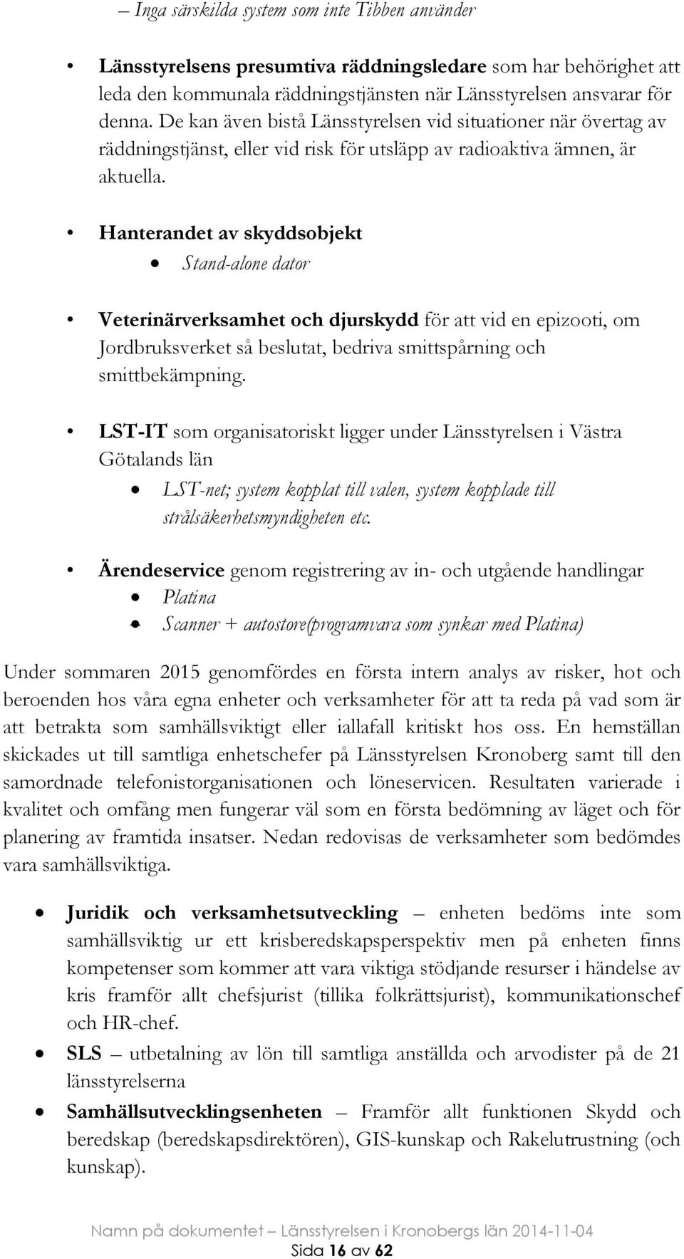 Hanterandet av skyddsobjekt Stand-alone dator Veterinärverksamhet och djurskydd för att vid en epizooti, om Jordbruksverket så beslutat, bedriva smittspårning och smittbekämpning.