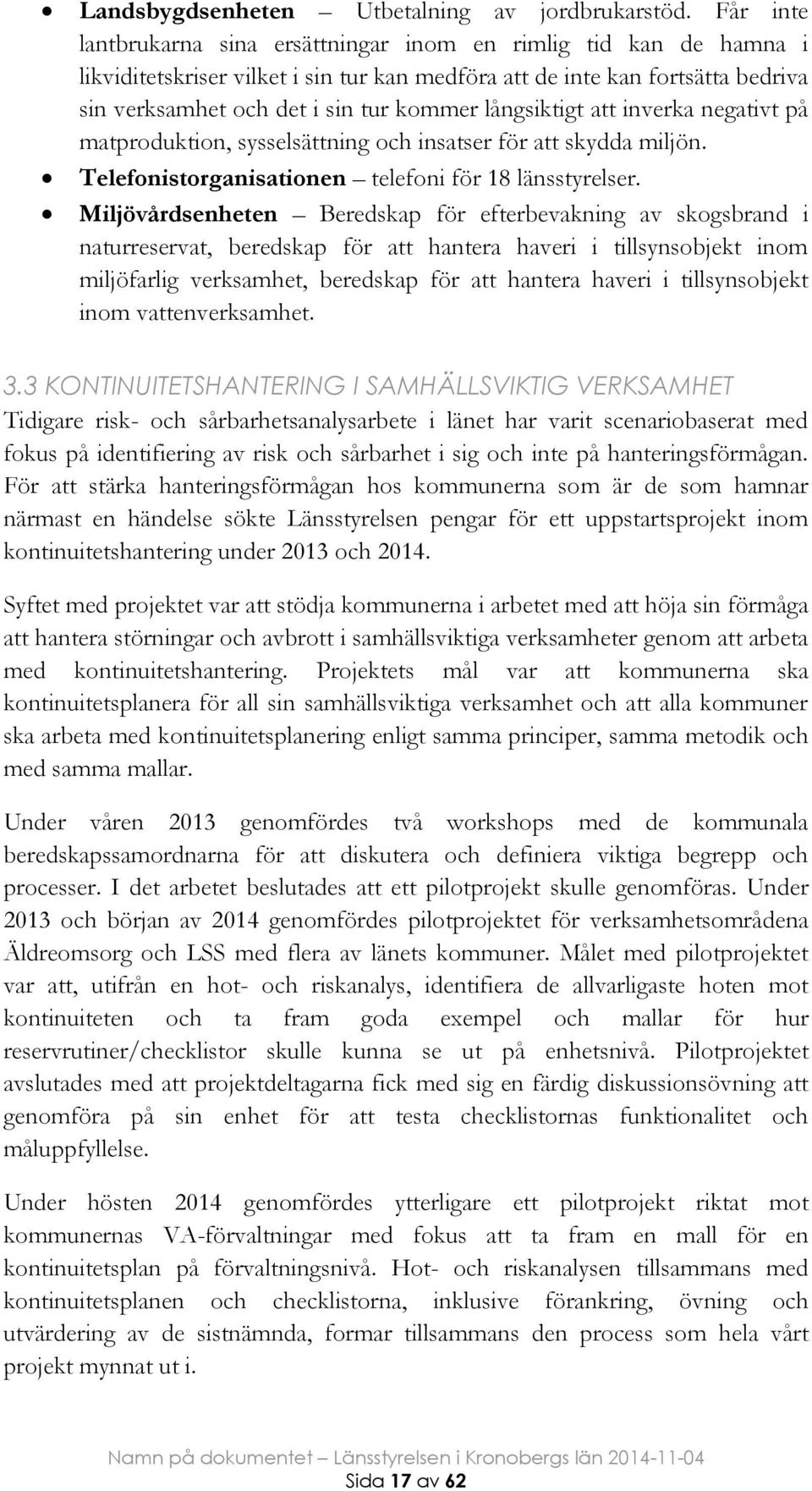 långsiktigt att inverka negativt på matproduktion, sysselsättning och insatser för att skydda miljön. Telefonistorganisationen telefoni för 18 länsstyrelser.