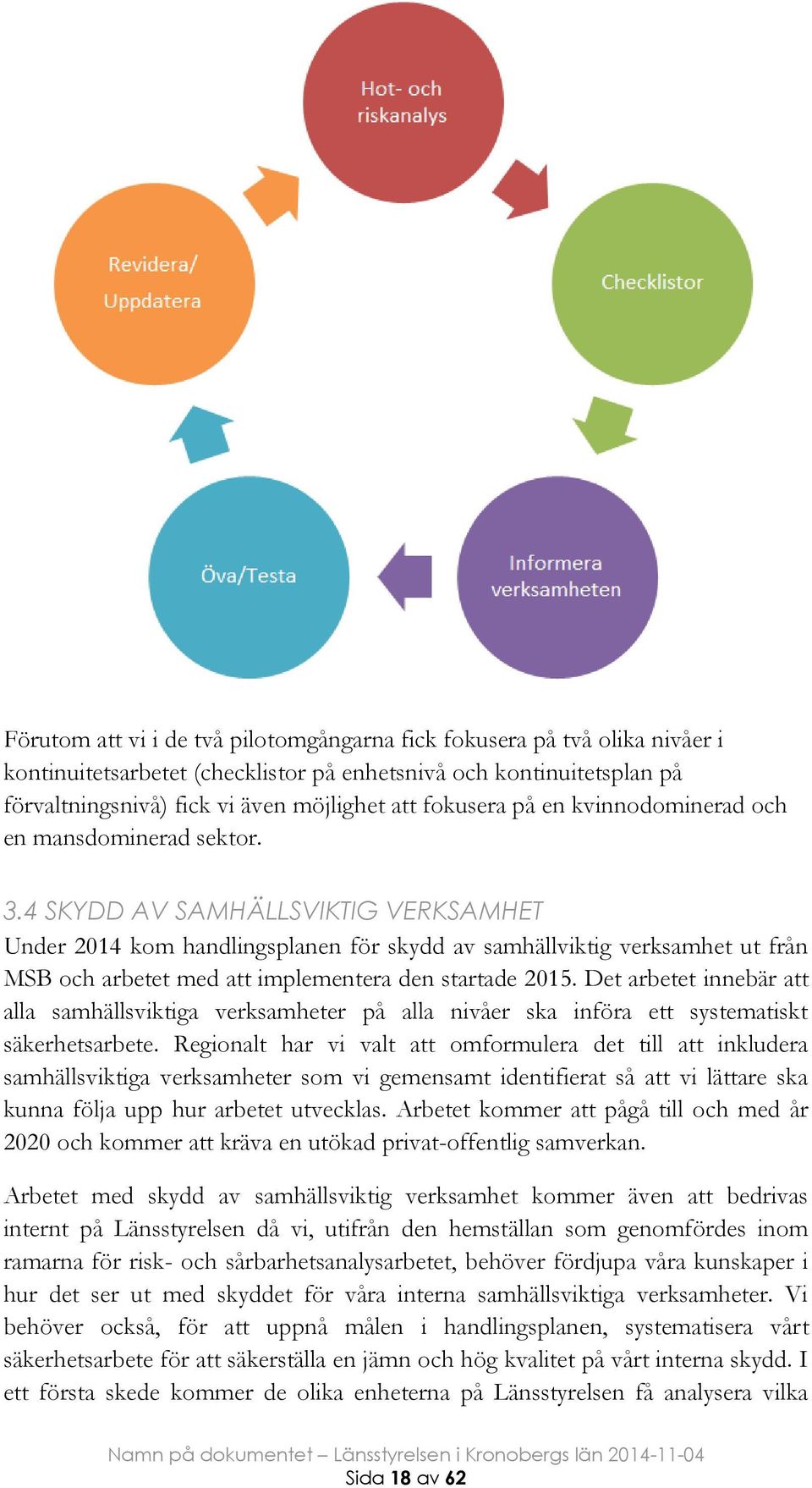 4 SKYDD AV SAMHÄLLSVIKTIG VERKSAMHET Under 2014 kom handlingsplanen för skydd av samhällviktig verksamhet ut från MSB och arbetet med att implementera den startade 2015.