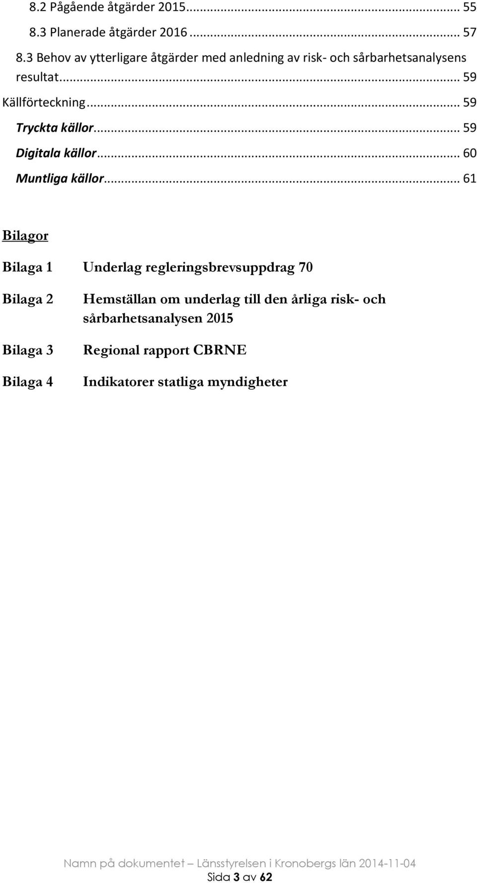 .. 59 Tryckta källor... 59 Digitala källor... 60 Muntliga källor.