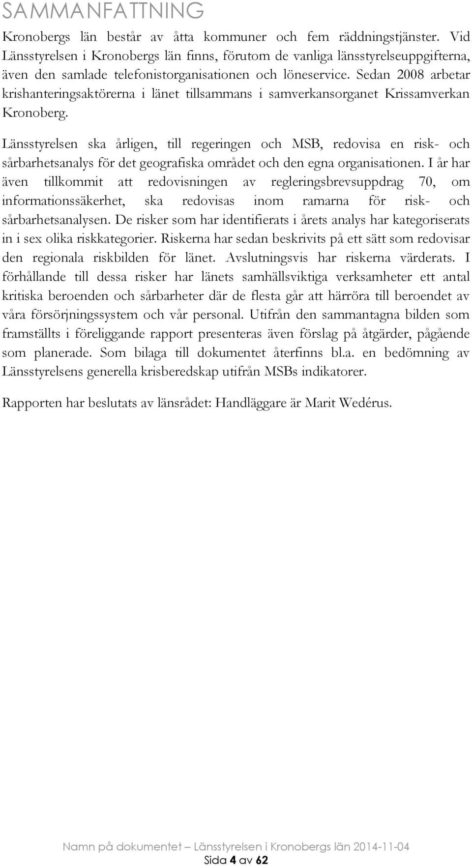 Sedan 2008 arbetar krishanteringsaktörerna i länet tillsammans i samverkansorganet Krissamverkan Kronoberg.