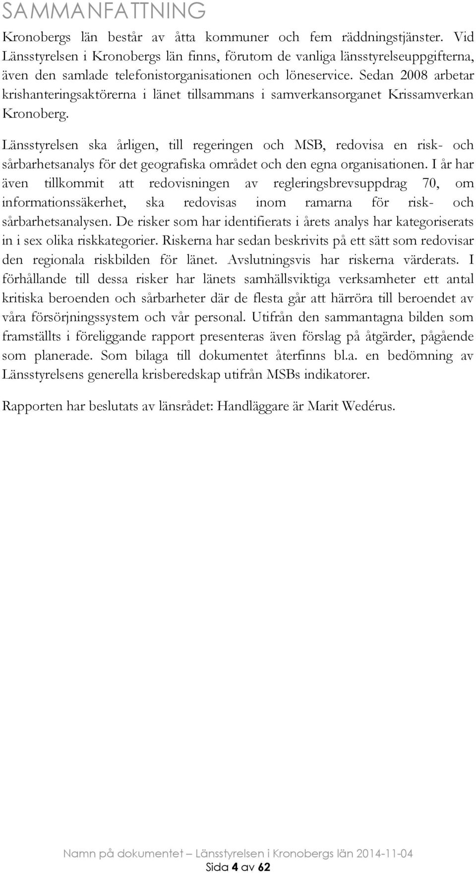 Sedan 2008 arbetar krishanteringsaktörerna i länet tillsammans i samverkansorganet Krissamverkan Kronoberg.