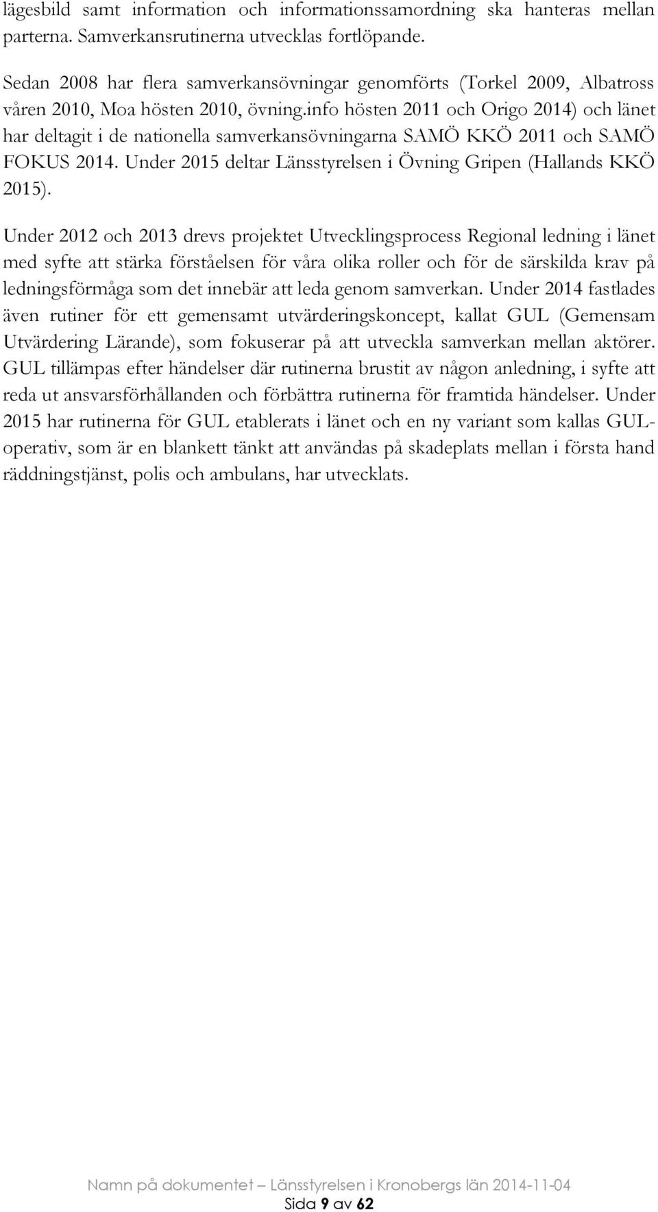 info hösten 2011 och Origo 2014) och länet har deltagit i de nationella samverkansövningarna SAMÖ KKÖ 2011 och SAMÖ FOKUS 2014. Under 2015 deltar Länsstyrelsen i Övning Gripen (Hallands KKÖ 2015).