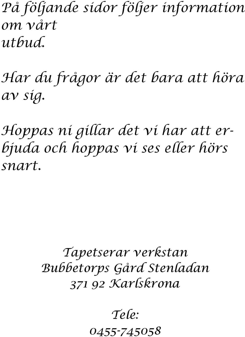 Hoppas ni gillar det vi har att erbjuda och hoppas vi ses