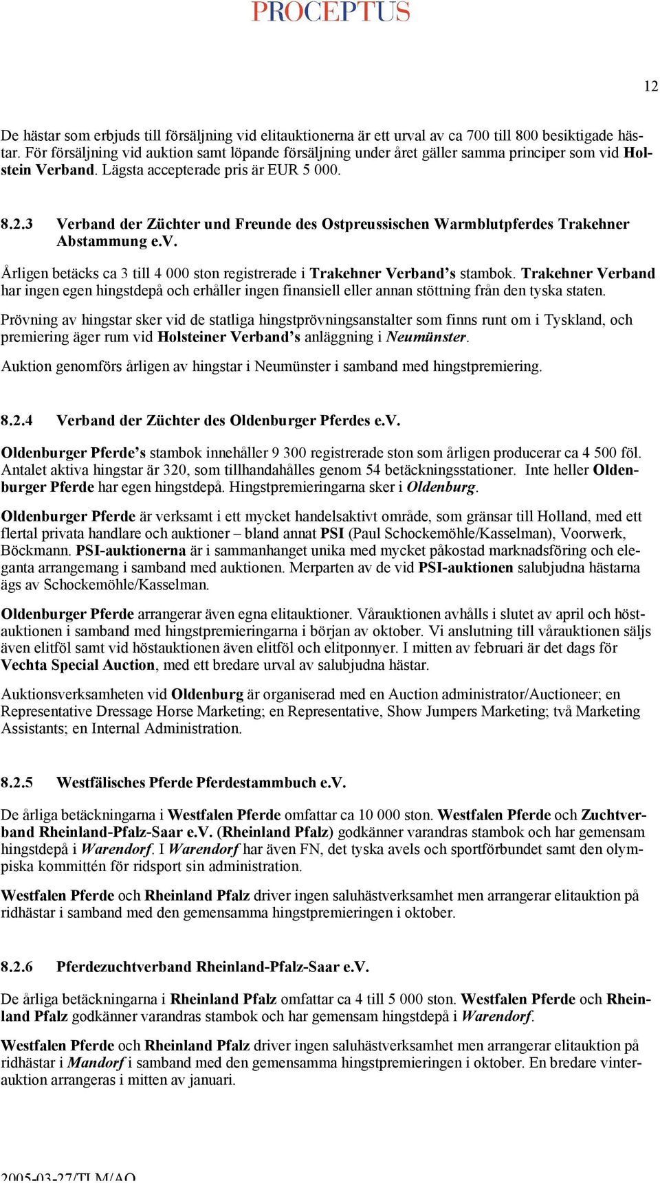 3 Verband der Züchter und Freunde des Ostpreussischen Warmblutpferdes Trakehner Abstammung e.v. Årligen betäcks ca 3 till 4 000 ston registrerade i Trakehner Verband s stambok.