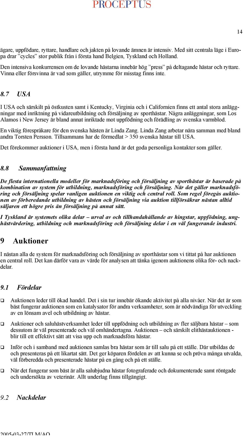 7 USA I USA och särskilt på östkusten samt i Kentucky, Virginia och i Californien finns ett antal stora anläggningar med inriktning på vidareutbildning och försäljning av sporthästar.