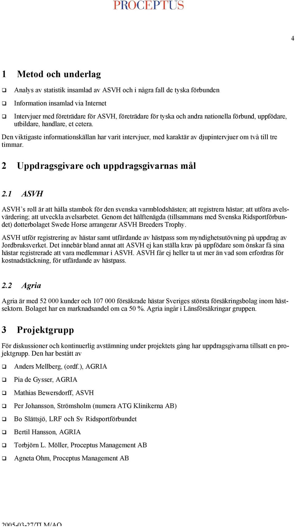 2 Uppdragsgivare och uppdragsgivarnas mål 2.1 ASVH ASVH s roll är att hålla stambok för den svenska varmblodshästen; att registrera hästar; att utföra avelsvärdering; att utveckla avelsarbetet.