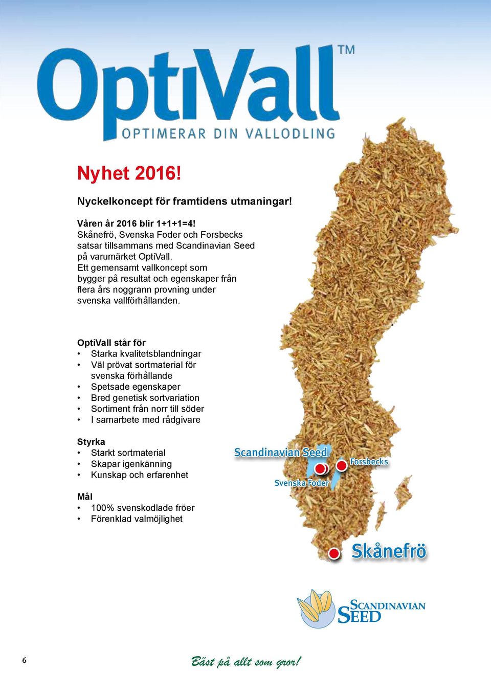 Ett gemensamt vallkoncept som bygger på resultat och egenskaper från flera års noggrann provning under svenska vallförhållanden.