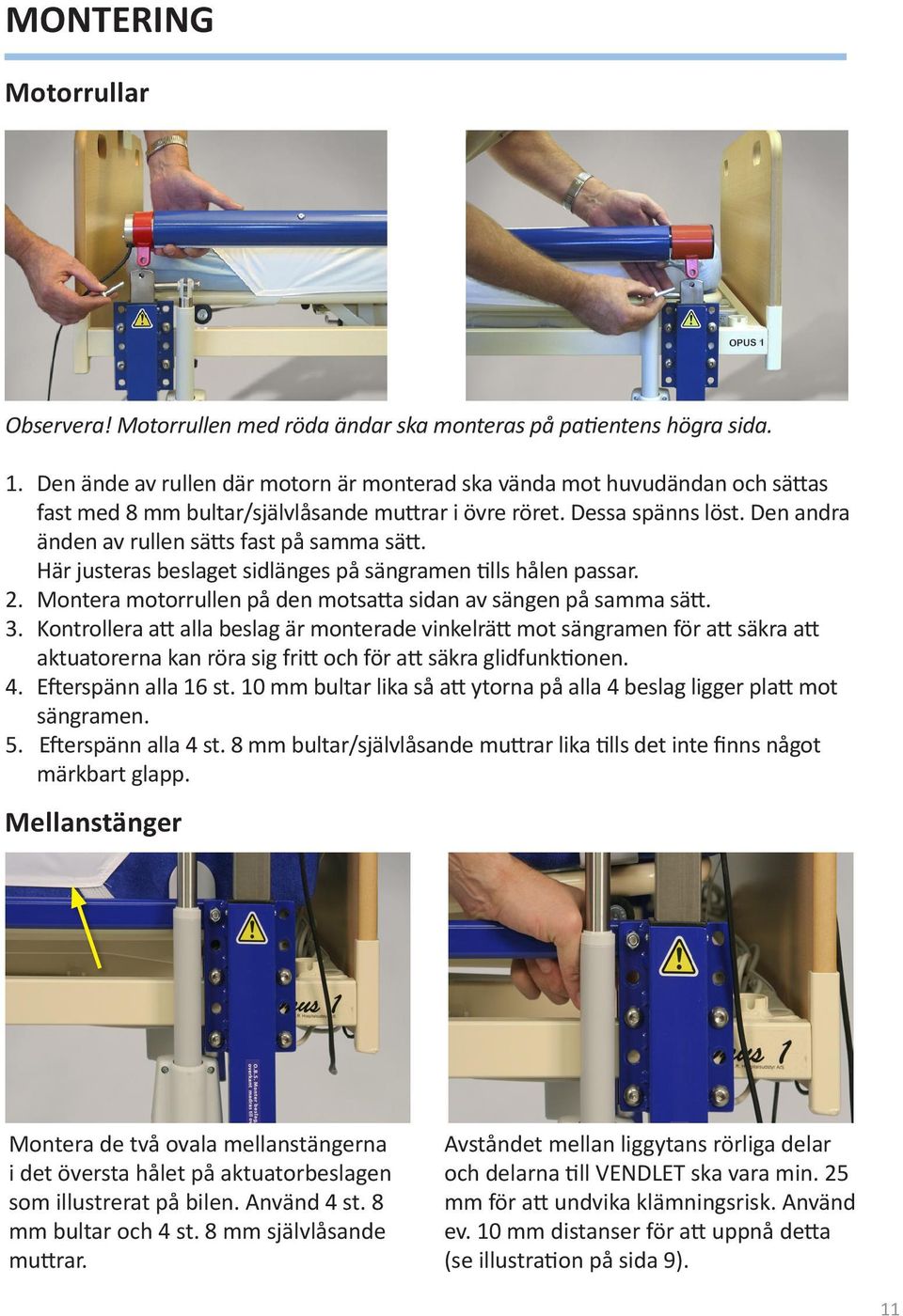 Den andra änden av rullen sätts fast på samma sätt. Här justeras beslaget sidlänges på sängramen tills hålen passar. 2. Montera motorrullen på den motsatta sidan av sängen på samma sätt. 3.