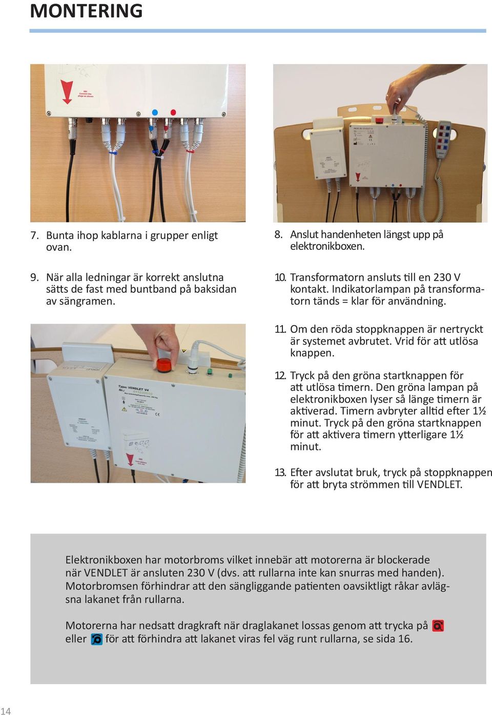 Om den röda stoppknappen är nertryckt är systemet avbrutet. Vrid för att utlösa knappen. 12. Tryck på den gröna startknappen för att utlösa timern.