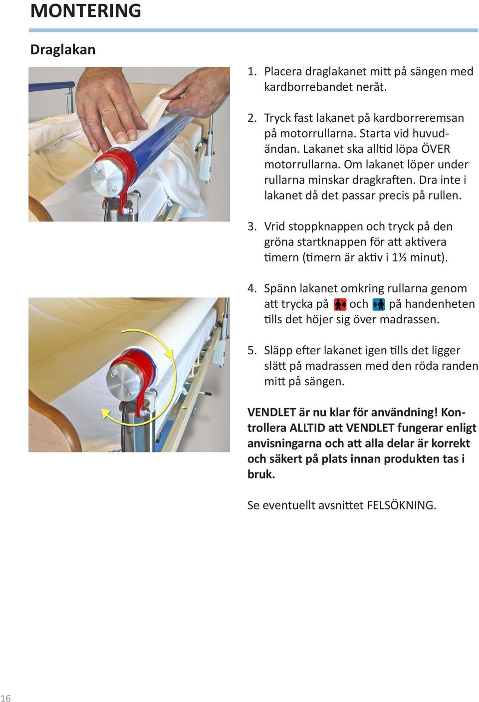 Vrid stoppknappen och tryck på den gröna startknappen för att aktivera timern (timern är aktiv i 1½ minut). 4.