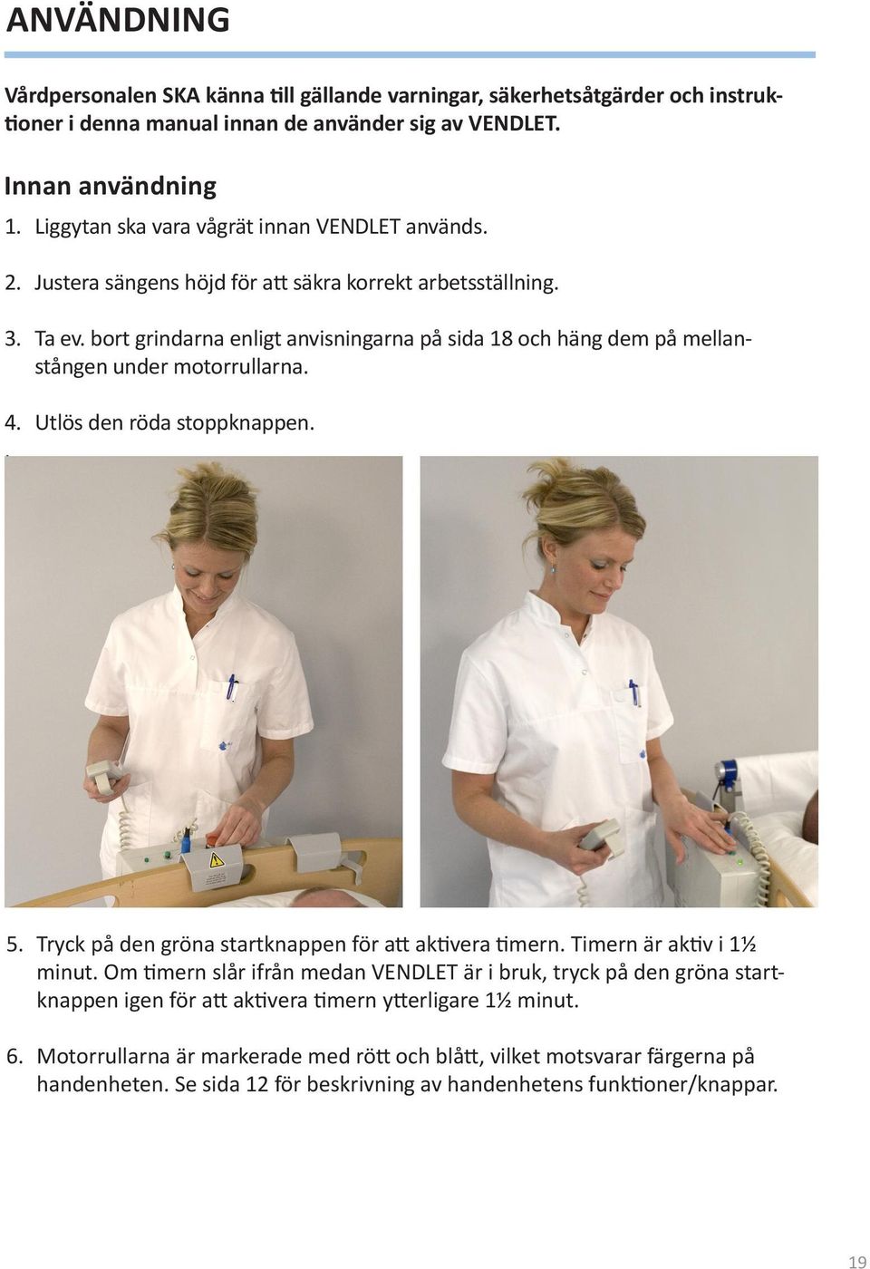 bort grindarna enligt anvisningarna på sida 18 och häng dem på mellanstången under motorrullarna. 4. Utlös den röda stoppknappen.. 5. Tryck på den gröna startknappen för att aktivera timern.