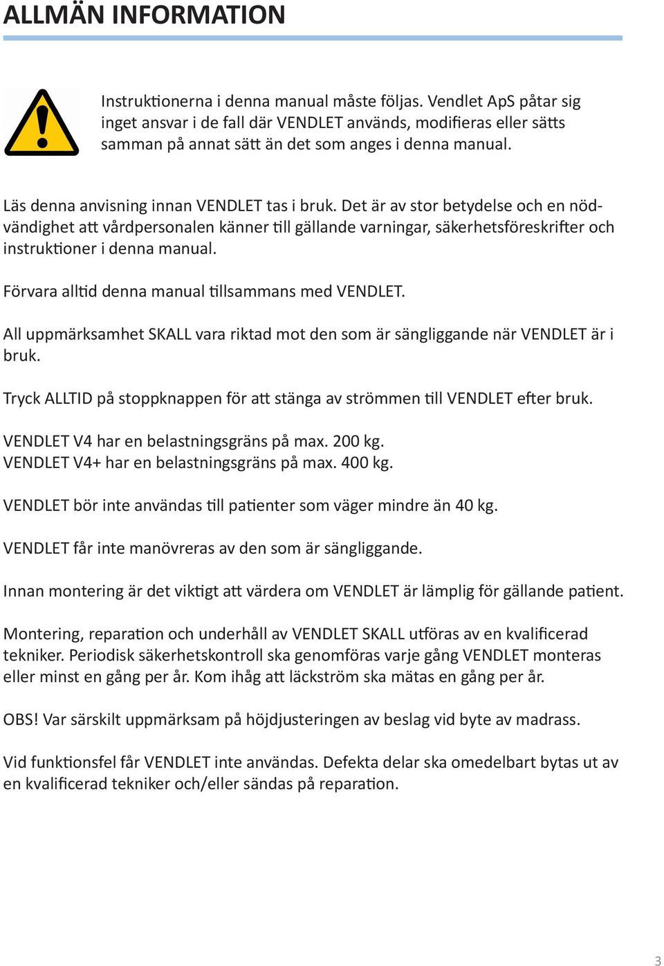 Det är av stor betydelse och en nödvändighet att vårdpersonalen känner till gällande varningar, säkerhetsföreskrifter och instruktioner i denna manual.