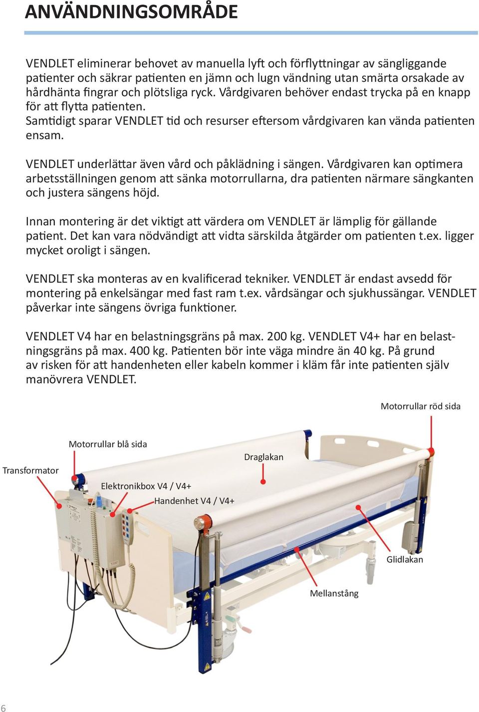 VENDLET underlättar även vård och påklädning i sängen. Vårdgivaren kan optimera arbetsställningen genom att sänka motorrullarna, dra patienten närmare sängkanten och justera sängens höjd.