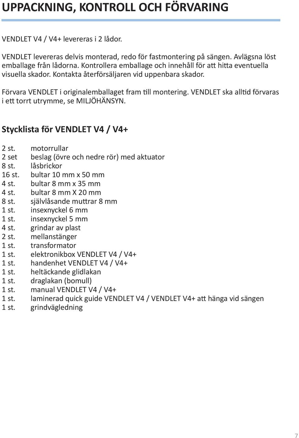 VENDLET ska alltid förvaras i ett torrt utrymme, se MILJÖHÄNSYN. Stycklista för VENDLET V4 / V4+ 2 st. motorrullar 2 set beslag (övre och nedre rör) med aktuator 8 st. låsbrickor 16 st.