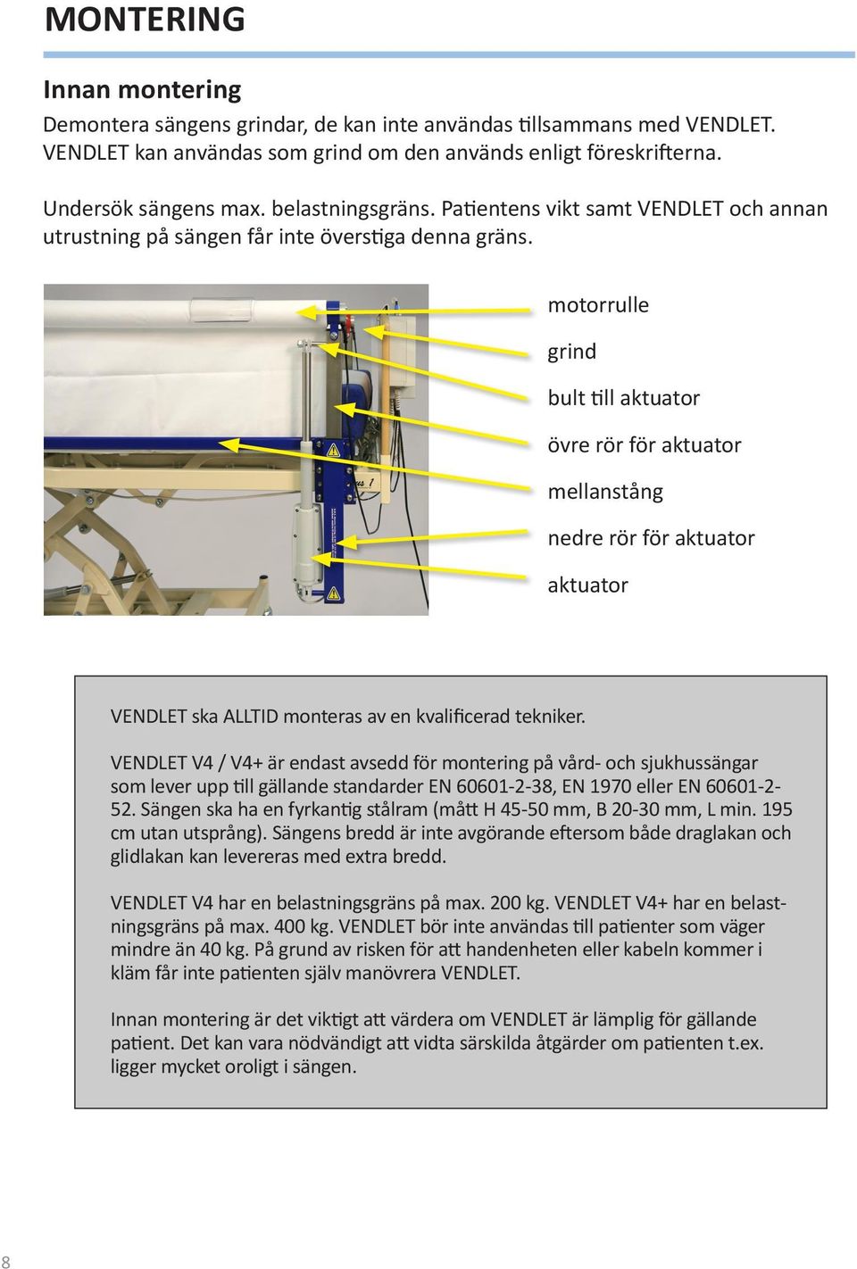 motorrulle grind bult till aktuator övre rör för aktuator mellanstång nedre rör för aktuator aktuator VENDLET ska ALLTID monteras av en kvalificerad tekniker.