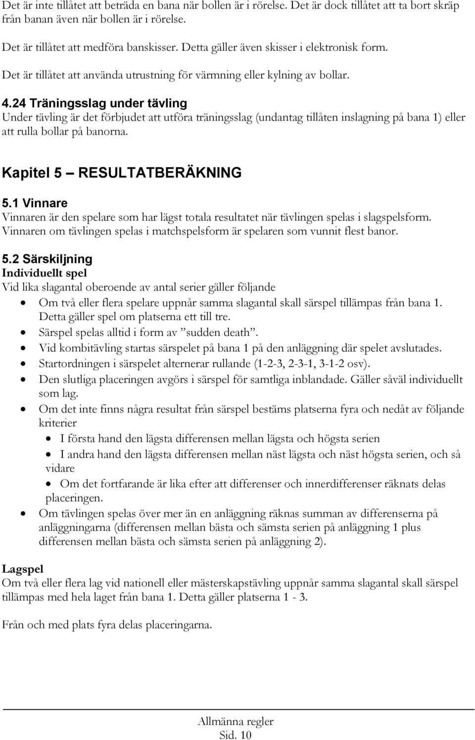 24 Träningsslag under tävling Under tävling är det förbjudet att utföra träningsslag (undantag tillåten inslagning på bana 1) eller att rulla bollar på banorna. Kapitel 5 RESULTATBERÄKNING 5.