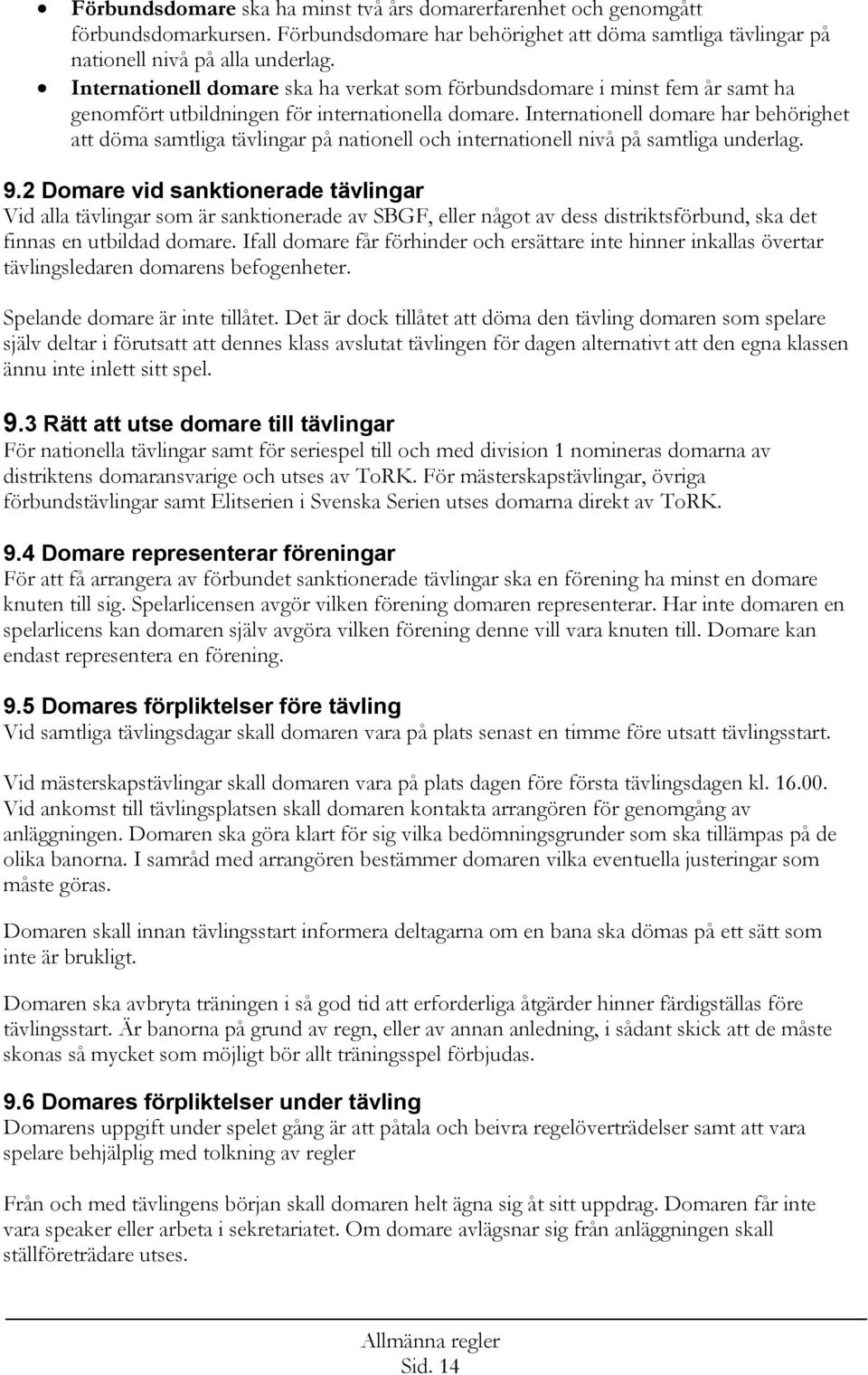 Internationell domare har behörighet att döma samtliga tävlingar på nationell och internationell nivå på samtliga underlag. 9.