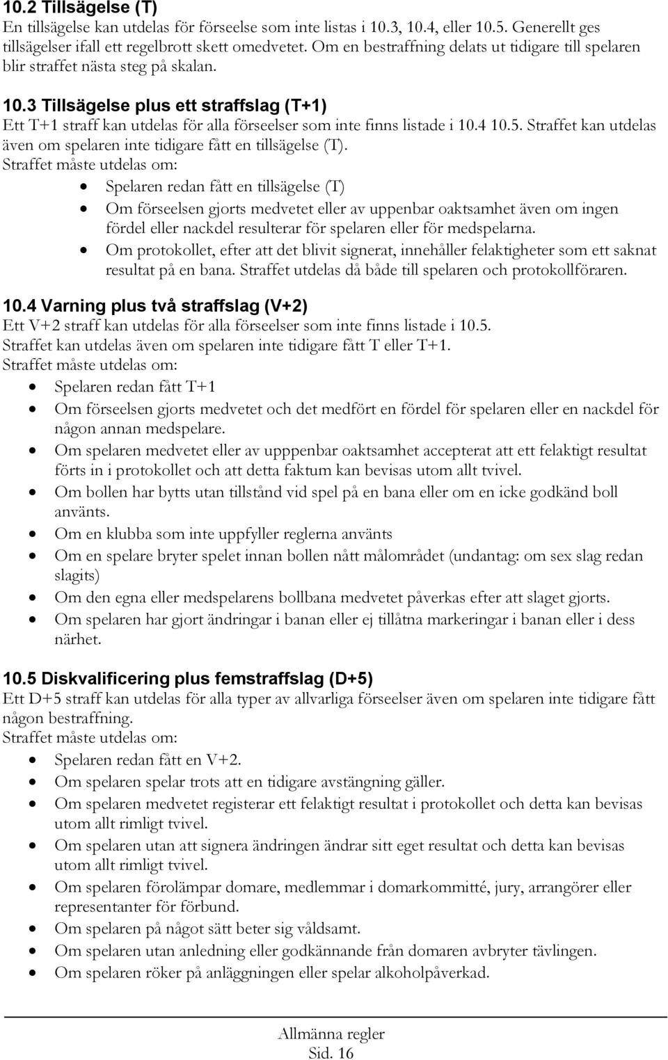 3 Tillsägelse plus ett straffslag (T+1) Ett T+1 straff kan utdelas för alla förseelser som inte finns listade i 10.4 10.5. Straffet kan utdelas även om spelaren inte tidigare fått en tillsägelse (T).