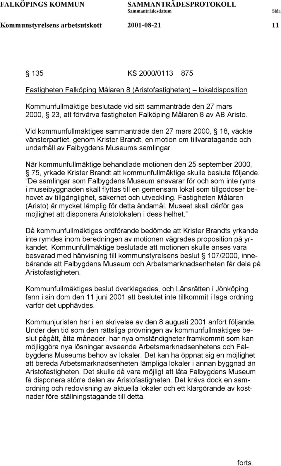 Vid kommunfullmäktiges sammanträde den 27 mars 2000, 18, väckte vänsterpartiet, genom Krister Brandt, en motion om tillvaratagande och underhåll av Falbygdens Museums samlingar.