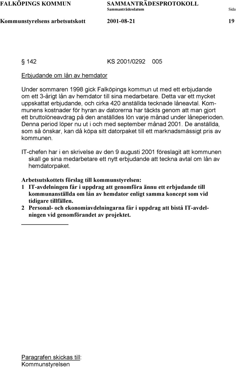 Kommunens kostnader för hyran av datorerna har täckts genom att man gjort ett bruttolöneavdrag på den anställdes lön varje månad under låneperioden.