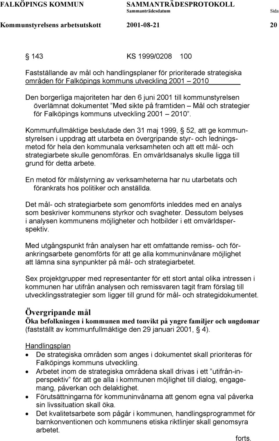 Kommunfullmäktige beslutade den 31 maj 1999, 52, att ge kommunstyrelsen i uppdrag att utarbeta en övergripande styr- och ledningsmetod för hela den kommunala verksamheten och att ett mål- och