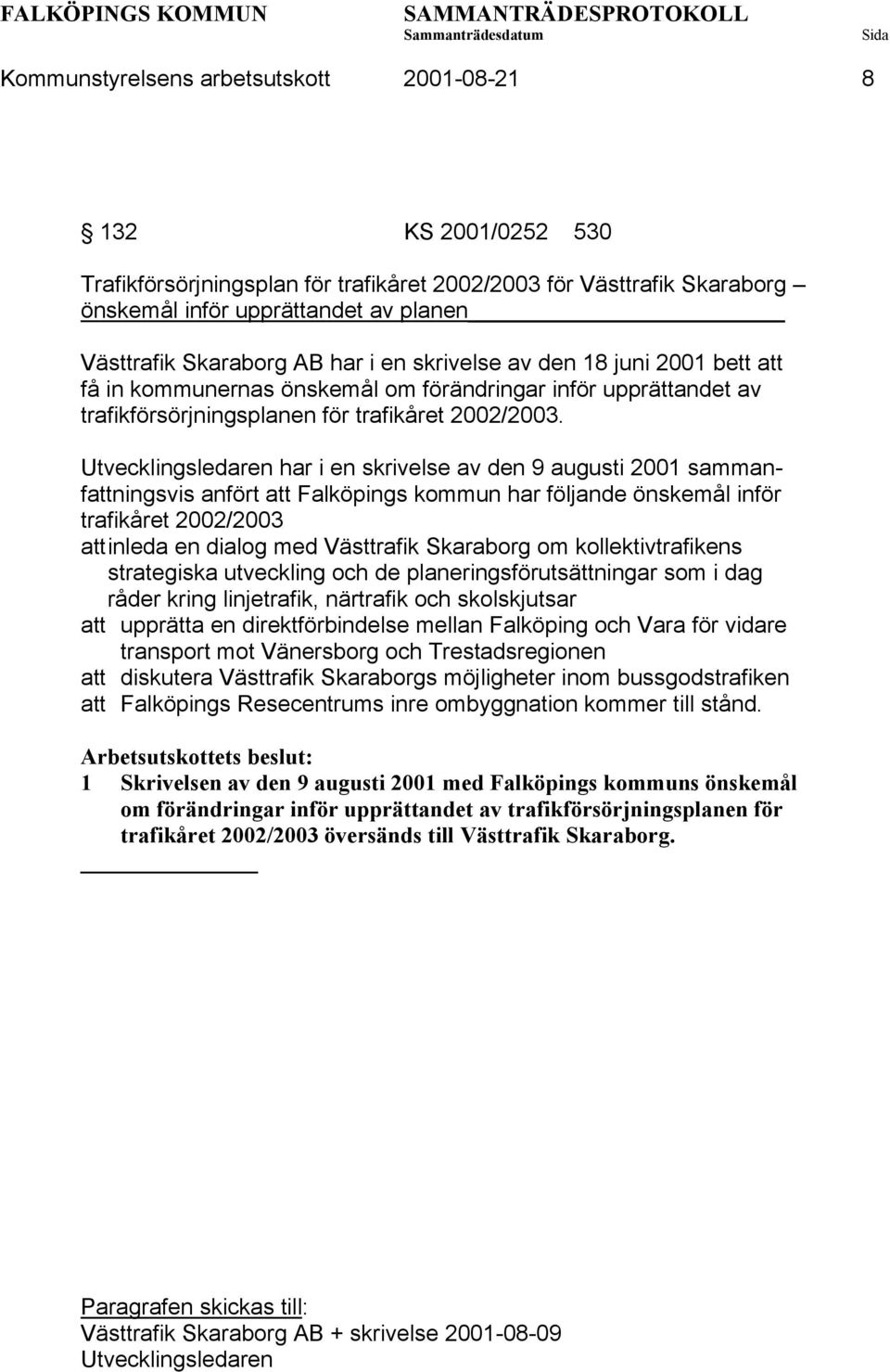 Utvecklingsledaren har i en skrivelse av den 9 augusti 2001 sammanfattningsvis anfört att Falköpings kommun har följande önskemål inför trafikåret 2002/2003 attinleda en dialog med Västtrafik