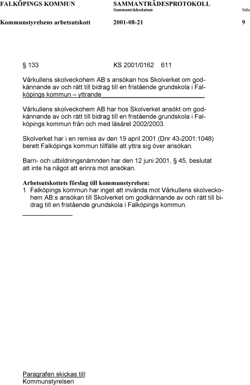 Skolverket har i en remiss av den 19 april 2001 (Dnr 43-2001:1048) berett Falköpings kommun tillfälle att yttra sig över ansökan.