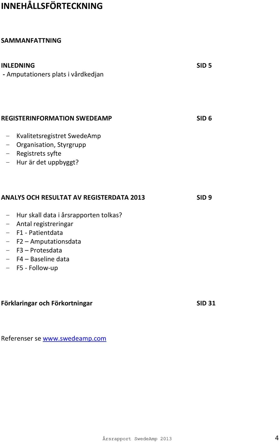 ANALYS OCH RESULTAT AV REGISTERDATA 13 SID 9 - Hur skall data i årsrapporten tolkas?