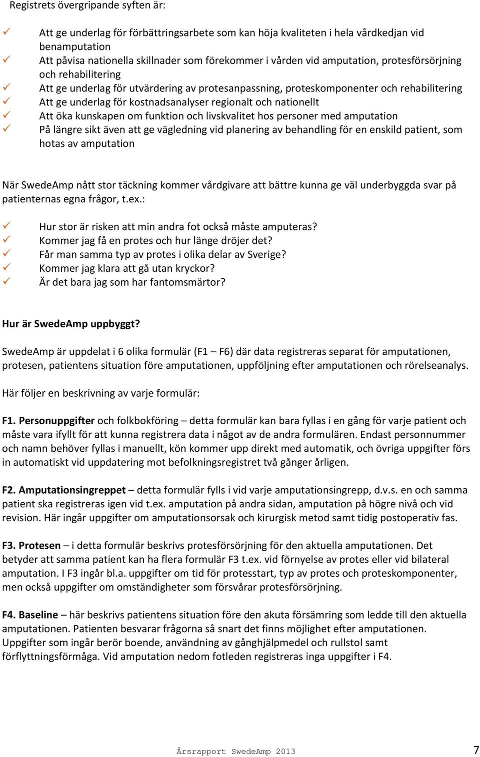 nationellt Att öka kunskapen om funktion och livskvalitet hos personer med amputation På längre sikt även att ge vägledning vid planering av behandling för en enskild patient, som hotas av amputation