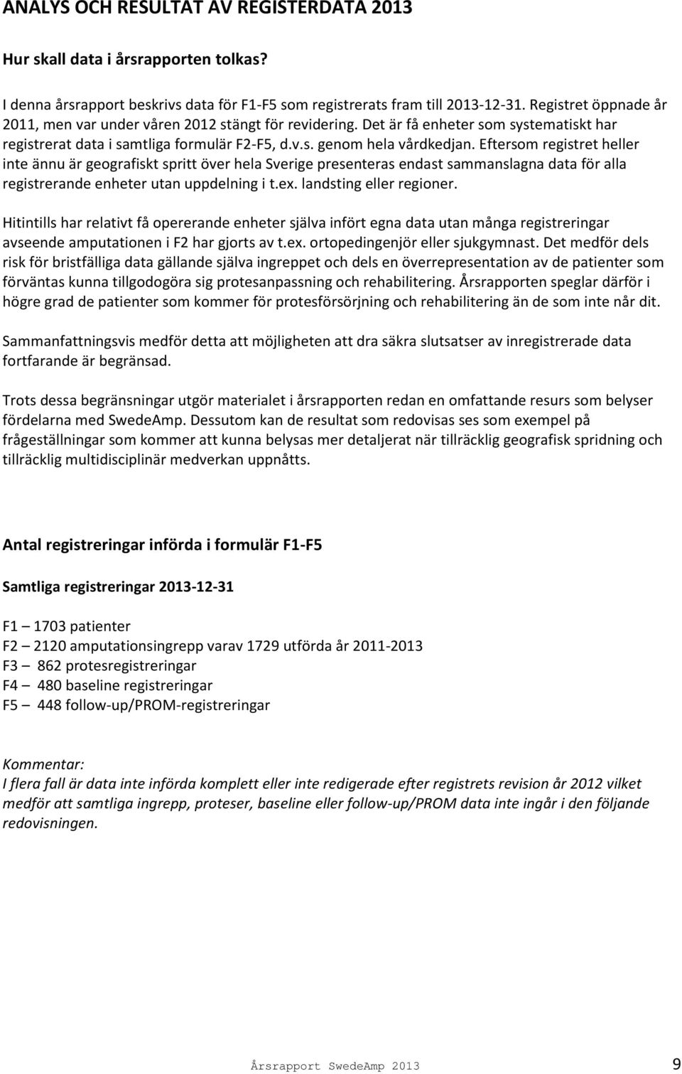 Eftersom registret heller inte ännu är geografiskt spritt över hela Sverige presenteras endast sammanslagna data för alla registrerande enheter utan uppdelning i t.ex. landsting eller regioner.