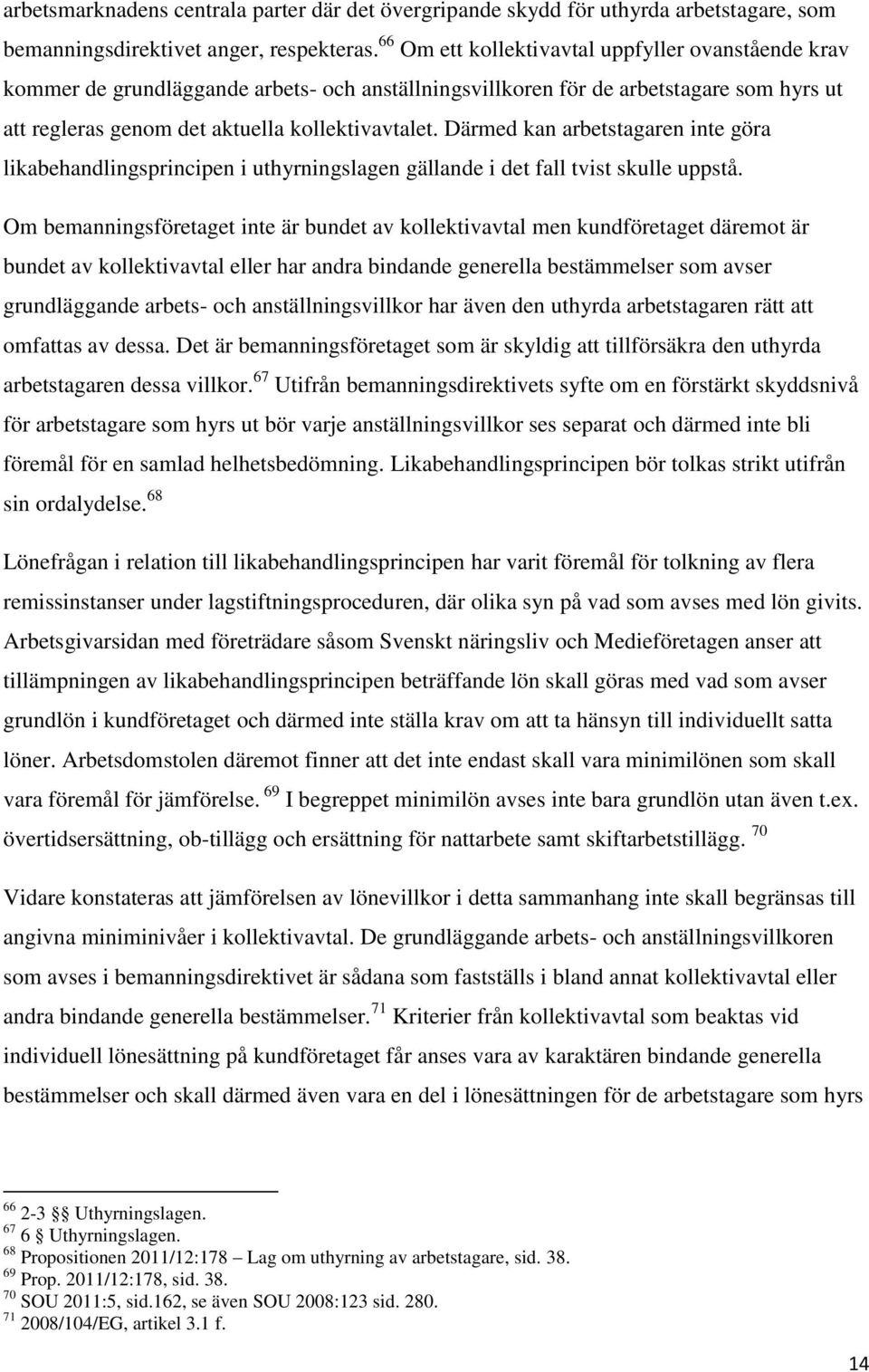 Därmed kan arbetstagaren inte göra likabehandlingsprincipen i uthyrningslagen gällande i det fall tvist skulle uppstå.