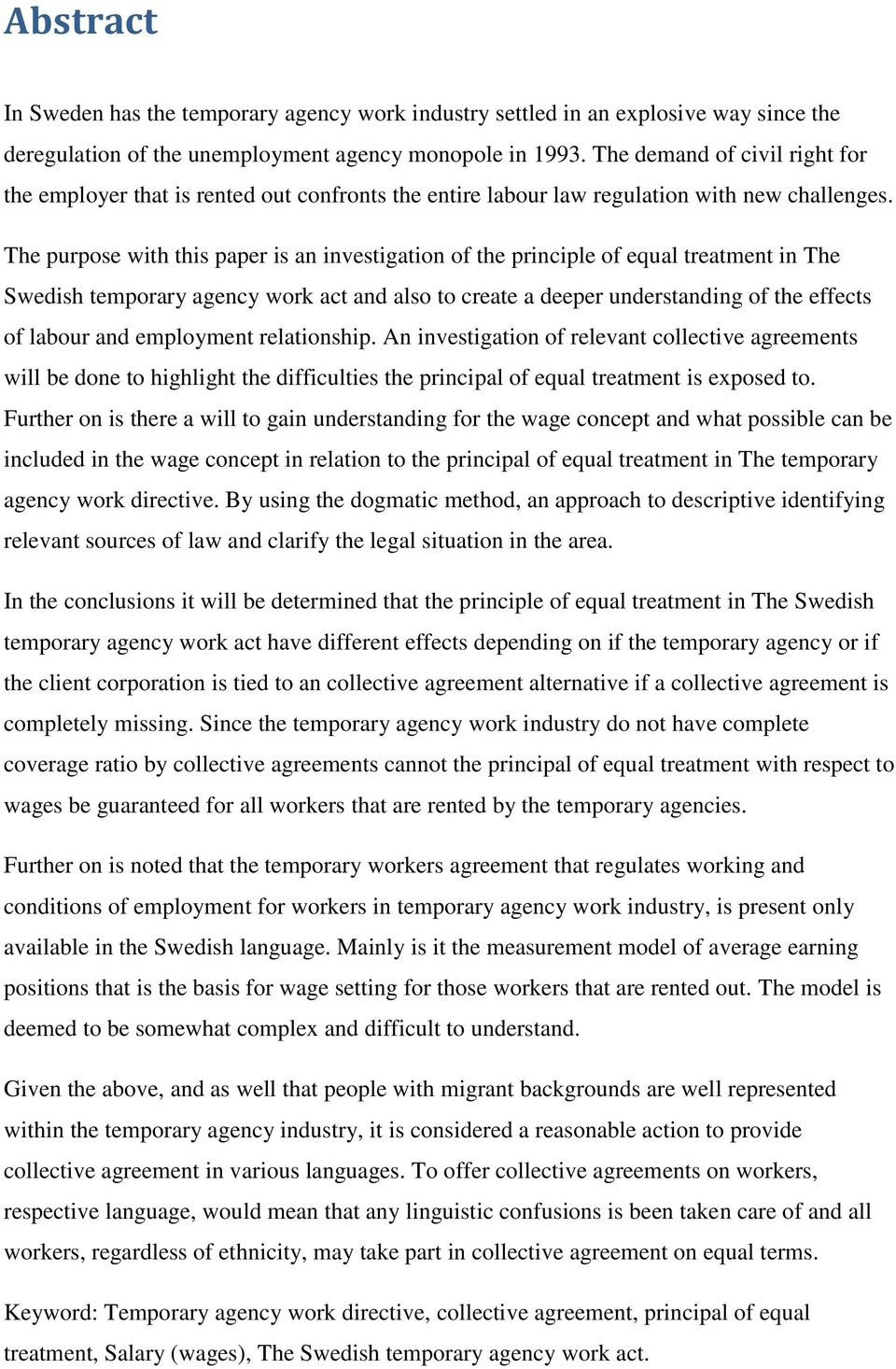 The purpose with this paper is an investigation of the principle of equal treatment in The Swedish temporary agency work act and also to create a deeper understanding of the effects of labour and