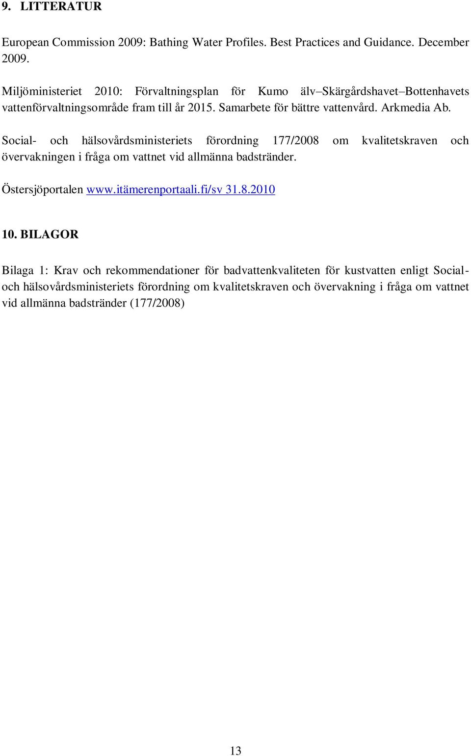 Social- och hälsovårdsministeriets förordning 177/2008 om kvalitetskraven och övervakningen i fråga om vattnet vid allmänna badstränder. Östersjöportalen www.itämerenportaali.