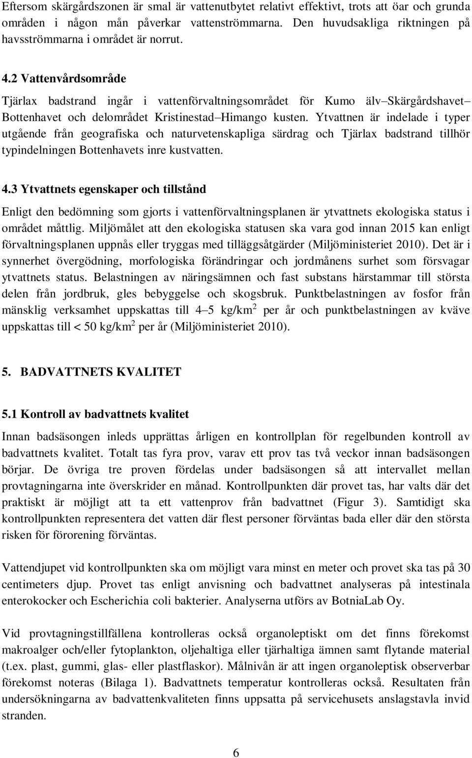 2 Vattenvårdsområde Tjärlax badstrand ingår i vattenförvaltningsområdet för Kumo älv Skärgårdshavet Bottenhavet och delområdet Kristinestad Himango kusten.