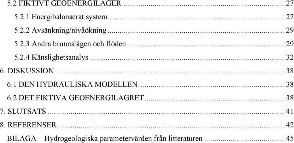 .. 38 6.1 DEN HYDRAULISKA MODELLEN... 38 6.2 DET FIKTIVA GEOENERGILAGRET... 38 7. SLUTSATS.