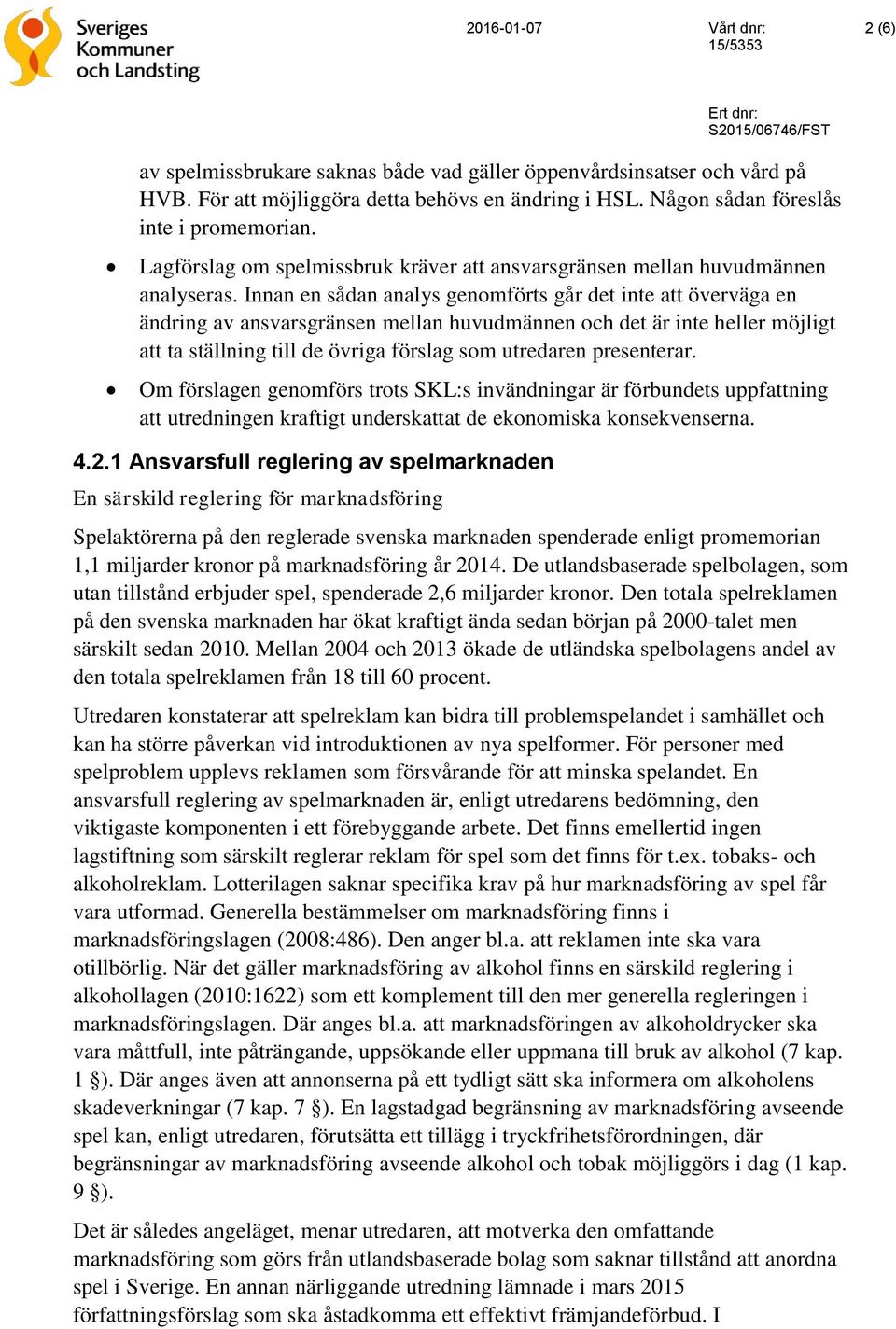 Innan en sådan analys genomförts går det inte att överväga en ändring av ansvarsgränsen mellan huvudmännen och det är inte heller möjligt att ta ställning till de övriga förslag som utredaren